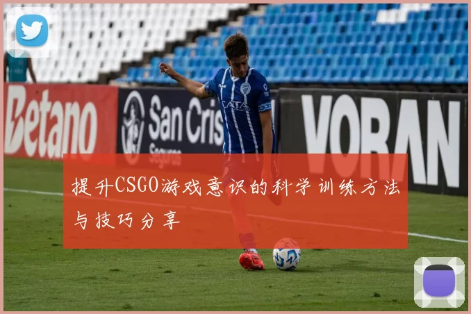 提升CSGO游戏意识的科学训练方法与技巧分享