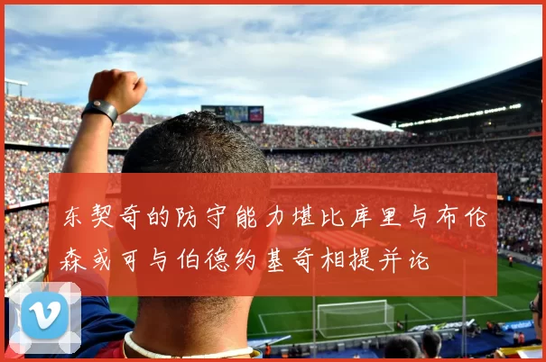东契奇的防守能力堪比库里与布伦森或可与伯德约基奇相提并论