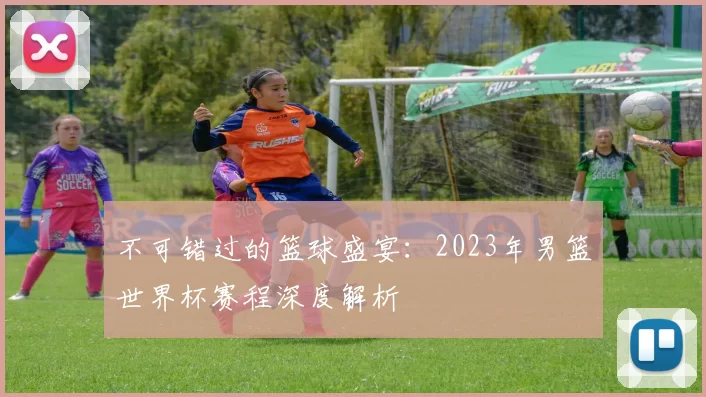 不可错过的篮球盛宴：2023年男篮世界杯赛程深度解析