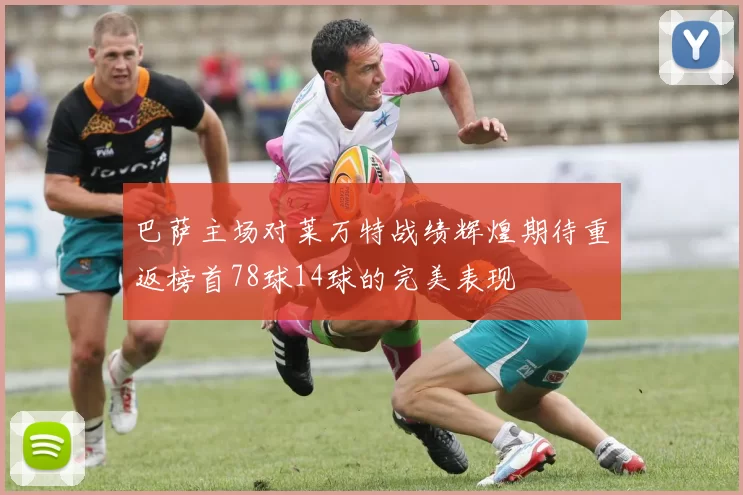 巴萨主场对莱万特战绩辉煌期待重返榜首78球14球的完美表现