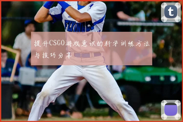 提升CSGO游戏意识的科学训练方法与技巧分享