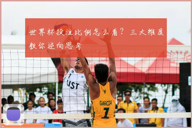 世界杯投注比例怎么看？三大维度教你逆向思考