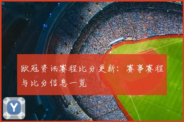 欧冠资讯赛程比分更新:赛事赛程与比分信息一览