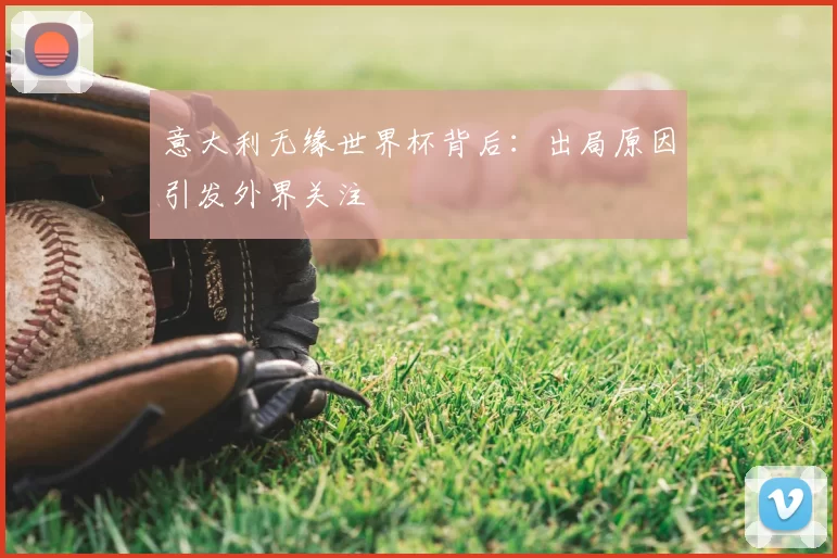 意大利无缘世界杯背后:出局原因引发外界关注