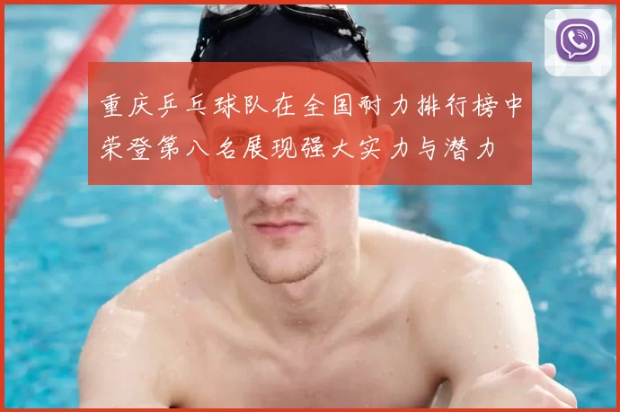 重庆乒乓球队在全国耐力排行榜中荣登第八名展现强大实力与潜力