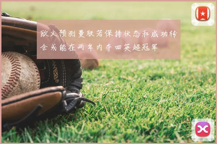 欧文预测曼联若保持状态和成功转会或能在两年内夺回英超冠军