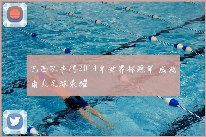 巴西队夺得2014年世界杯冠军 成就南美足球荣耀