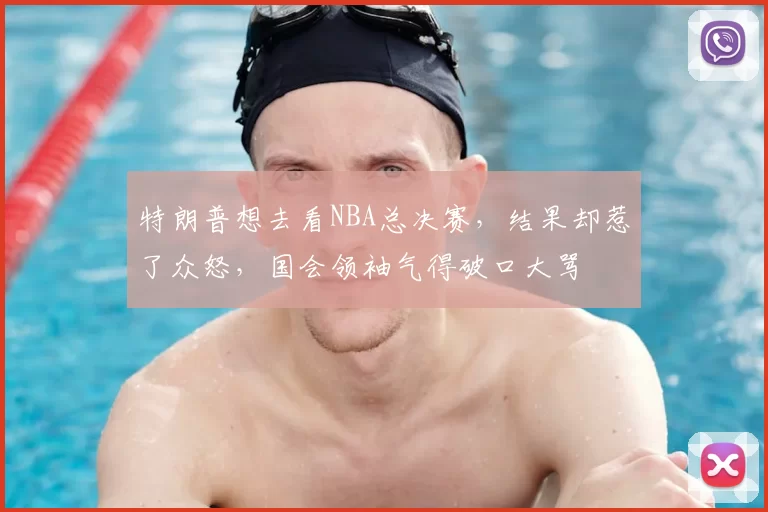 特朗普想去看NBA总决赛,结果却惹了众怒,国会领袖气得破口大骂