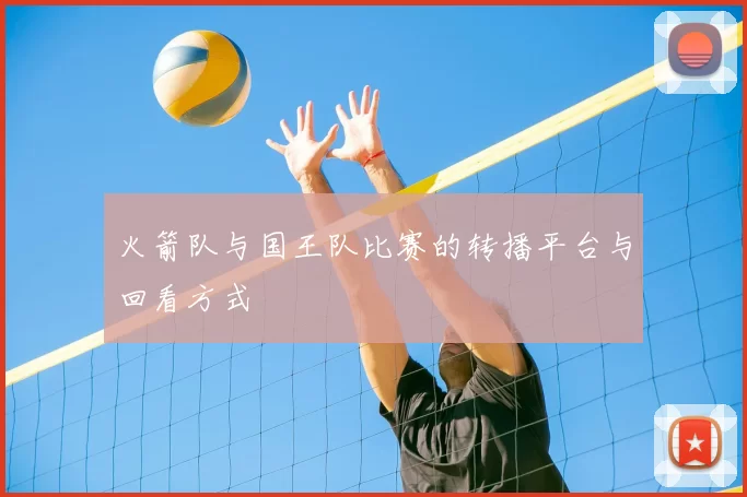火箭队与国王队比赛的转播平台与回看方式