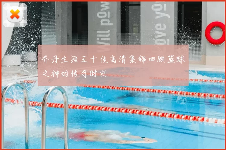 乔丹生涯五十佳高清集锦回顾篮球之神的传奇时刻