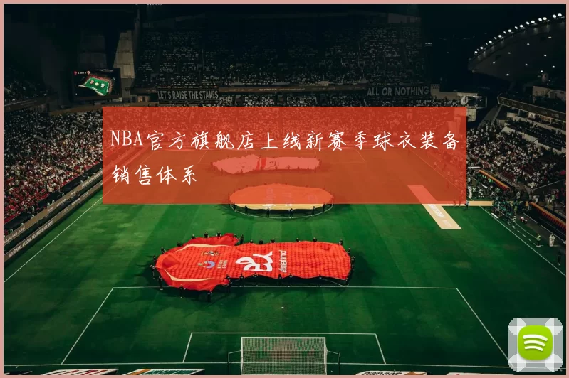 NBA官方旗舰店上线新赛季球衣装备销售体系