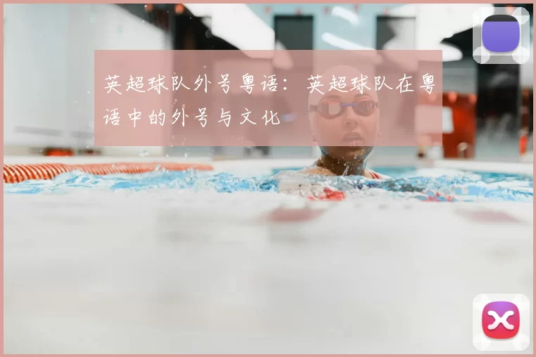 英超球队外号粤语：英超球队在粤语中的外号与文化