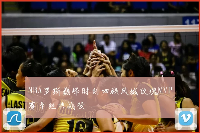 NBA罗斯巅峰时刻回顾风城玫瑰MVP赛季经典战役
