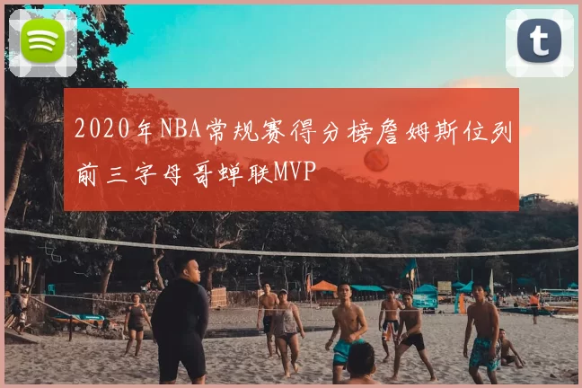 2020年NBA常规赛得分榜詹姆斯位列前三字母哥蝉联MVP