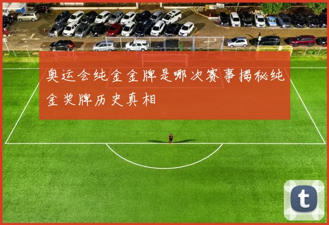 奥运会纯金金牌是哪次赛事揭秘纯金奖牌历史真相