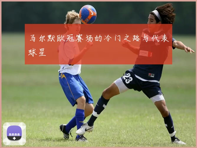 马尔默欧冠赛场的冷门之路与代表球星