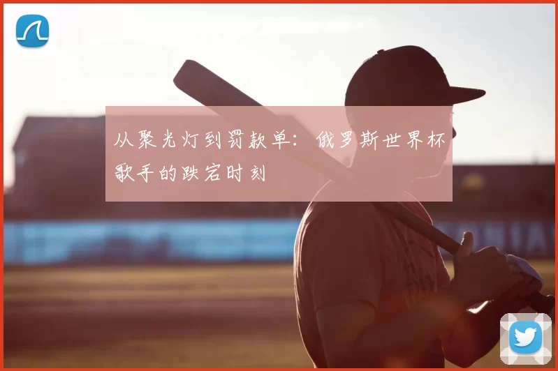 从聚光灯到罚款单：俄罗斯世界杯歌手的跌宕时刻