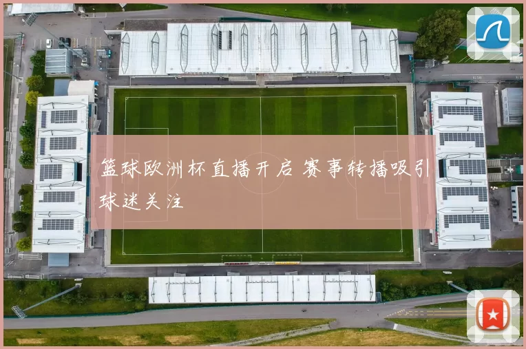 篮球欧洲杯直播开启 赛事转播吸引球迷关注