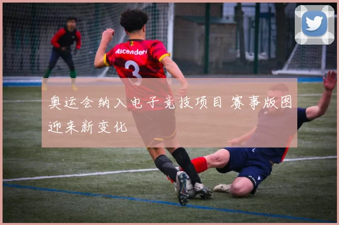 奥运会纳入电子竞技项目 赛事版图迎来新变化