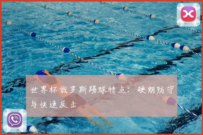 世界杯俄罗斯踢球特点：硬朗防守与快速反击