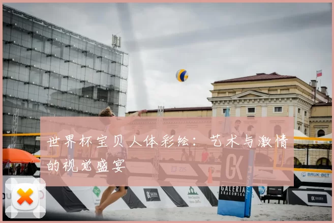 世界杯宝贝人体彩绘：艺术与激情的视觉盛宴