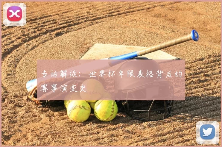 专访解读：世界杯年限表格背后的赛事演变史