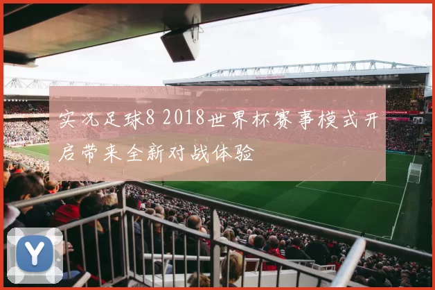 实况足球8 2018世界杯赛事模式开启带来全新对战体验