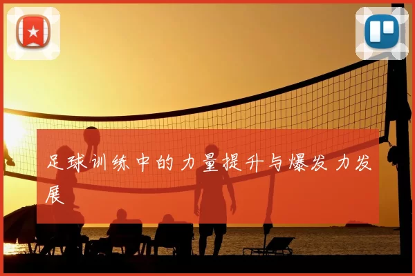 足球训练中的力量提升与爆发力发展